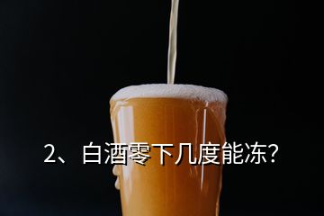 2、白酒零下幾度能凍？