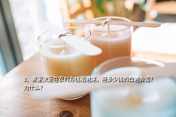 3、家里決定在農(nóng)村辦結(jié)婚酒席，用多少錢的白酒合適？為什么？