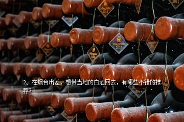2、在煙臺(tái)出差，想帶當(dāng)?shù)氐陌拙苹厝ィ心男┎诲e(cuò)的推薦？