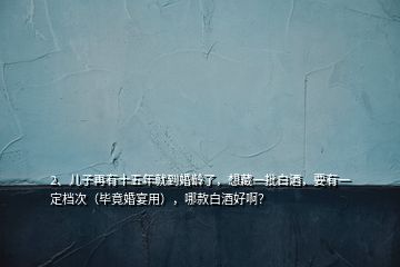 2、兒子再有十五年就到婚齡了，想藏一批白酒，要有一定檔次（畢竟婚宴用），哪款白酒好?。?></p><p>這個(gè)想法好！15年以后，不管存什么牌子的白酒都是年份酒，都有面子！有人評(píng)價(jià)留言中許多都是賣(mài)酒的，我恰恰相反是藏酒的，也算有點(diǎn)兒發(fā)言權(quán)吧，我覺(jué)得你要是現(xiàn)在存一些酒等孩子結(jié)婚拿出來(lái)，那么就要存相當(dāng)數(shù)量的酒，起碼十箱以上，存上100多瓶也許勉強(qiáng)夠用。你想想，孩子彼此交往中去親家需要帶，雙方長(zhǎng)輩見(jiàn)面需要用，定親需要用，一直到結(jié)婚回門(mén)等等場(chǎng)合得需要多少酒，所以要存的多一些，</p><p>存什么樣的酒呢？當(dāng)然應(yīng)該首選53度茅臺(tái)酒，如果能買(mǎi)到我建議存雙倍。為什么呢？因?yàn)槊┡_(tái)酒年年看漲，收酒的大有人在，這樣到時(shí)候，多出來(lái)的酒就可以賣(mài)掉，賺的錢(qián)不但能收回存酒的成本，也許婚禮的開(kāi)銷(xiāo)也賺回來(lái)了，一舉兩得！當(dāng)然這樣做會(huì)有一筆不小的投資，總的算起來(lái)100多瓶茅臺(tái)酒現(xiàn)在存大概需要十幾萬(wàn)之多，貴是貴了點(diǎn)兒，但絕對(duì)劃算，十五年以后，也許茅臺(tái)酒會(huì)漲到幾千元一瓶，擺在婚禮宴會(huì)桌上那得多有面子！所以別的酒就不打算推薦了，您自己琢磨吧！。</p>
</div>
</div>
<div   id=