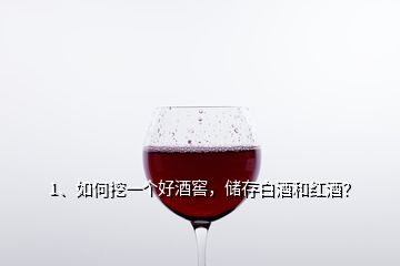 1、如何挖一個(gè)好酒窖，儲(chǔ)存白酒和紅酒？