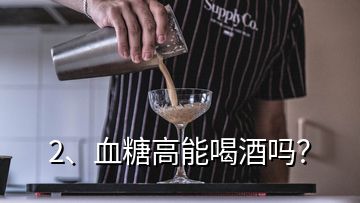 2、血糖高能喝酒嗎？