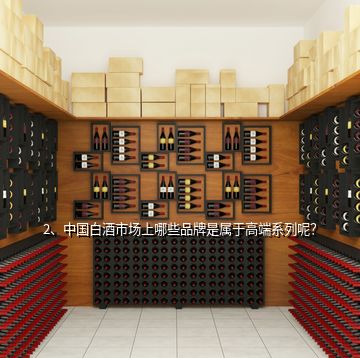 2、中國(guó)白酒市場(chǎng)上哪些品牌是屬于高端系列呢？