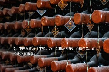 1、中國糧食連年豐收，為什么白酒都是用酒精勾兌，而不用糧食釀造？