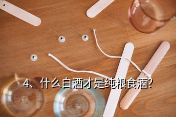 4、什么白酒才是純糧食酒？