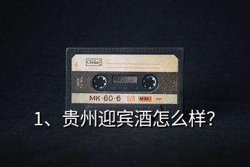 1、貴州迎賓酒怎么樣？