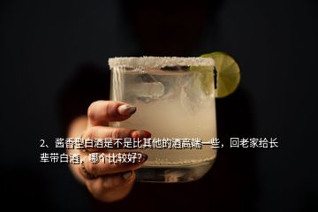 2、醬香型白酒是不是比其他的酒高端一些，回老家給長(zhǎng)輩帶白酒，哪個(gè)比較好？