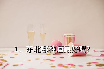 1、東北哪種酒最好喝？