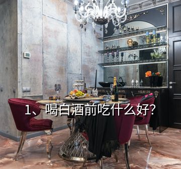 1、喝白酒前吃什么好？