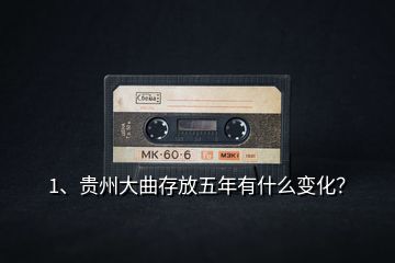 1、貴州大曲存放五年有什么變化？