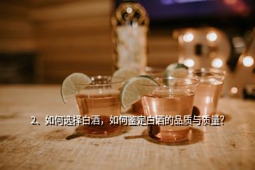 2、如何選擇白酒，如何鑒定白酒的品質(zhì)與質(zhì)量？