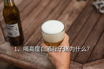 1、喝高度白酒肚子痛為什么？