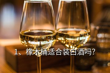 1、橡木桶適合裝白酒嗎？