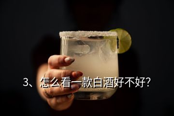 3、怎么看一款白酒好不好？