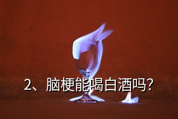 2、腦梗能喝白酒嗎？