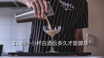 1、喝一小杯白酒后多久才能健身？