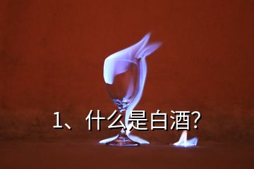 1、什么是白酒？