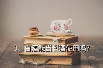 3、白酒能當(dāng)料酒使用嗎？