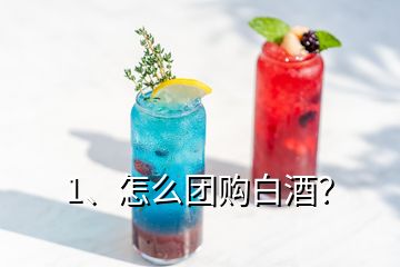 1、怎么團購白酒？