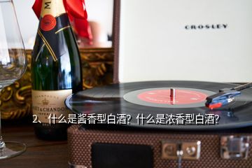 2、什么是醬香型白酒？什么是濃香型白酒？