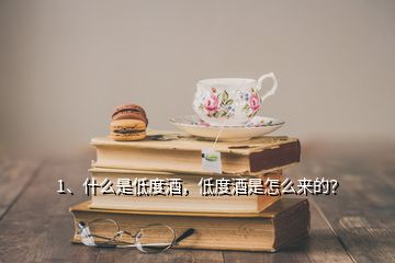 1、什么是低度酒，低度酒是怎么來的？