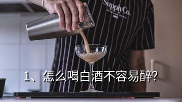 1、怎么喝白酒不容易醉？