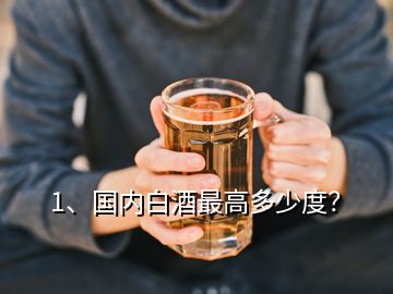 1、國內(nèi)白酒最高多少度？