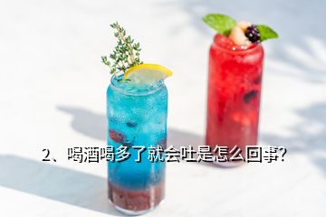 2、喝酒喝多了就會(huì)吐是怎么回事？