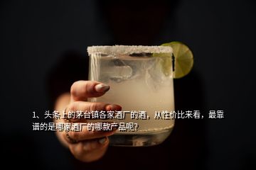 1、頭條上的茅臺(tái)鎮(zhèn)各家酒廠的酒，從性價(jià)比來看，最靠譜的是哪家酒廠的哪款產(chǎn)品呢？