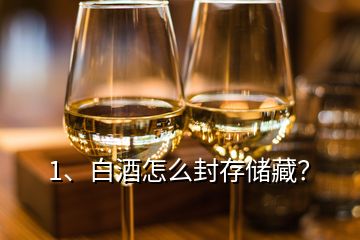 1、白酒怎么封存儲(chǔ)藏？