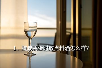 1、腌咸鴨蛋時放點料酒怎么樣？