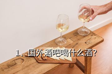 1、國外酒吧喝什么酒？