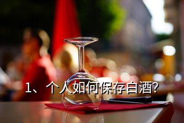 1、個(gè)人如何保存白酒？