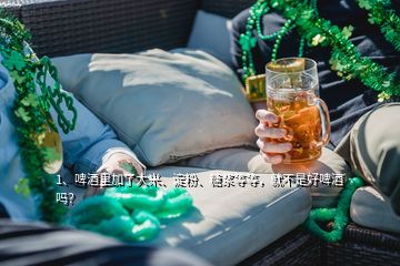 1、啤酒里加了大米、淀粉、糖漿等等，就不是好啤酒嗎？