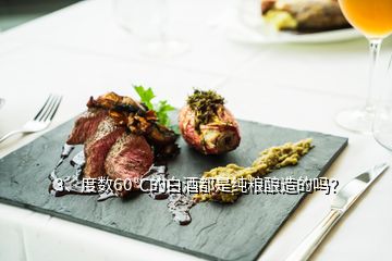 3、度數(shù)60℃的白酒都是純糧釀造的嗎？