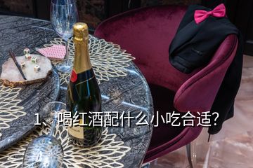 1、喝紅酒配什么小吃合適？