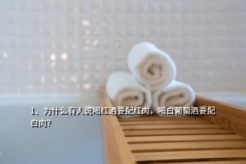 1、為什么有人說(shuō)喝紅酒要配紅肉，喝白葡萄酒要配白肉？