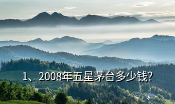 1、2008年五星茅臺多少錢？