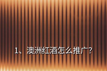 1、澳洲紅酒怎么推廣？