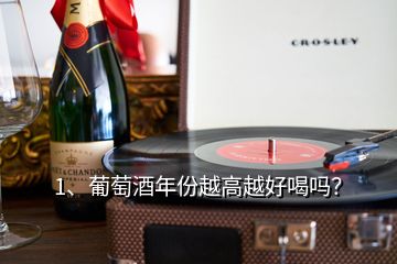 1、葡萄酒年份越高越好喝嗎？