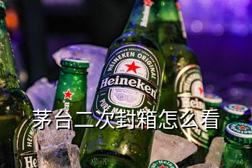 茅臺二次封箱怎么看