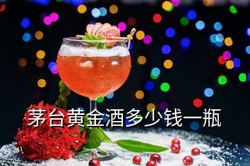 茅臺(tái)黃金酒多少錢一瓶