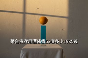 茅臺貴賓用酒醬香53度多少1935錢