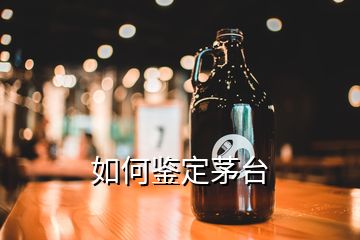 如何鑒定茅臺(tái)