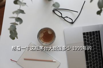 幫看一下這瓶茅臺大概值多少 1990年的