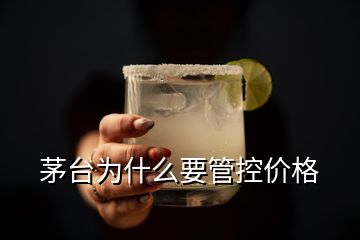 茅臺為什么要管控價格