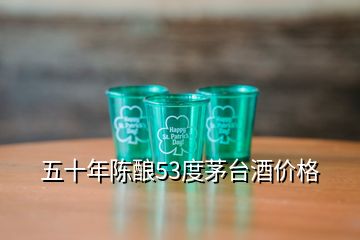 五十年陳釀53度茅臺酒價格