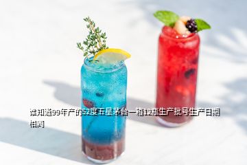 誰(shuí)知道99年產(chǎn)的52度五星茅臺(tái)一箱12瓶生產(chǎn)批號(hào)生產(chǎn)日期相同