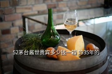 52茅臺(tái)醬世貴賓多少錢一箱 1935年的