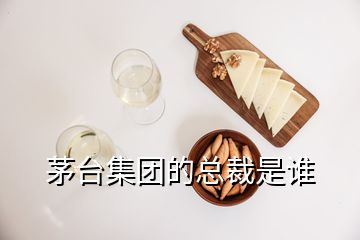 茅臺集團的總裁是誰